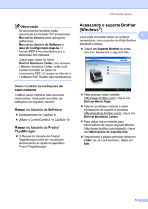 Page 13Informações gerais
5
1
Observação
Os documentos também estão 
disponíveis em formato PDF (3 manuais): 
Manual do Usuário para operações 
autônomas, 
Manual do Usuário de Software e 
Guia de Configuração Rápida. O 
formato PDF é recomendado para a 
impressão dos manuais.
Clique duas vezes no ícone 
Brother Solutions Center para acessar 
o Brother Solutions Center, onde você 
poderá consultar ou baixar os 
documentos PDF. (O acesso à Internet e 
o software PDF Reader são necessários).
 
Como localizar as...