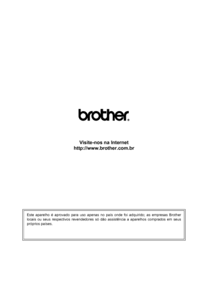 Page 129 
Visite-nos na Internet
http://www.brother.com.br
Este aparelho é aprovado para uso apenas no país onde foi adquirido; as empresas Brother
locais ou seus respectivos revendedores só dão assistência a aparelhos comprados em seus
próprios países.
 