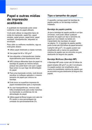 Page 22Capítulo 2
14
Papel e outras mídias 
de impressão 
aceitáveis
2
A qualidade de impressão pode variar 
conforme o tipo de papel utilizado.
Você pode utilizar os seguintes tipos de 
mídia de impressão: papel fino, papel 
simples, papel grosso, papel bond, papel 
reciclado, transparências, etiquetas ou 
envelopes.
Para obter os melhores resultados, siga as 
instruções abaixo:
„Utilize papel destinado a cópias normais.
„Use papel de 60 a 105 g/m
2.
„Use etiquetas e transparências criadas 
especialmente para...