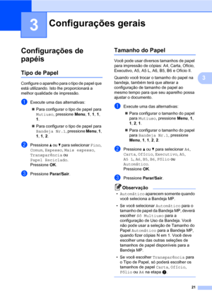 Page 2921
3
3
Configurações de 
papéis
3
Tipo de Papel3
Configure o aparelho para o tipo de papel que 
está utilizando. Isto lhe proporcionará a 
melhor qualidade de impressão.
aExecute uma das alternativas:
„Para configurar o tipo de papel para 
Mutiuso, pressione Menu, 1, 1, 1, 
1.
„Para configurar o tipo de papel para 
Bandeja Nr.1, pressione Menu, 1, 
1, 1, 2.
bPressione a ou b para selecionar Fino, 
Comum, Espesso, Mais espesso, 
Transparência ou 
Papel Reciclado.
Pressione OK.
cPressione Parar/Sair....