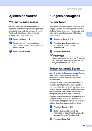 Page 31Configurações gerais
23
3
Ajustes de volume3
Volume do aviso sonoro3
Quando o beeper estiver habilitado, o 
aparelho emitirá um bip sempre que você 
pressionar uma tecla ou cometer um erro. 
Você pode selecionar vários níveis de 
volume, de Alto a Desligado.
aPressione Menu, 1, 2.
bPressione a ou b para selecionar 
Desligado, Baixo, Médio ou Alto.
Pressione OK.
cPressione Parar/Sair.
Funções ecológicas3
Poupar Toner3
Você pode economizar toner utilizando esta 
função. Quando você configurar Economia 
de...