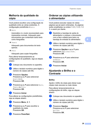 Page 37Fazendo cópias
29
4 Melhoria da qualidade da 
cópia4
Você poderá escolher uma configuração de 
qualidade entre as várias existentes. A 
configuração predefinida é Auto.
„Auto
Automático é o modo recomendado para 
impressões normais. Adequado para 
documentos que contenham tanto texto 
como fotografias.
„Texto
Adequado para documentos de texto 
apenas.
„Foto
Adequado para copiar fotografias.
Para alterar temporariamente as 
configurações de qualidade, siga as etapas 
abaixo:
aColoque seu documento no...