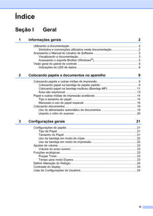 Page 5iii
Índice
Seção I Geral
1 Informações gerais 2
Utilizando a documentação ................................................................................... 2
Símbolos e convenções utilizados nesta documentação ................................ 2
Acessando o Manual do Usuário de Software....................................................... 3
Visualizando a documentação......................................................................... 3
Acessando o suporte Brother (Windows
®)...