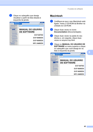 Page 51Funções do software
43
6
cClique no cabeçalho que deseja 
visualizar a partir da lista situada à 
esquerda da janela.
 
Macintosh6
aCertifique-se que o seu Macintosh está 
ligado. Insira o CD-ROM da Brother na 
unidade do CD-ROM.
bClique duas vezes no ícone 
Documentation (Documentação).
cClique duas vezes na pasta do seu 
idioma e, em seguida, clique duas 
vezes no arquivo top.html.
dClique no MANUAL DO USUÁRIO DE 
SOFTWARE no menu superior e clique 
no cabeçalho que você deseja ler na 
lista à esquerda...