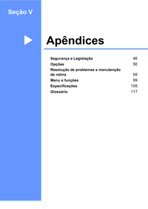 Page 53Seção V
ApêndicesV
Segurança e Legislação46
Opções56
Resolução de problemas e manutenção 
de rotina
58
Menu e funções99
Especificações108
Glossário117
 