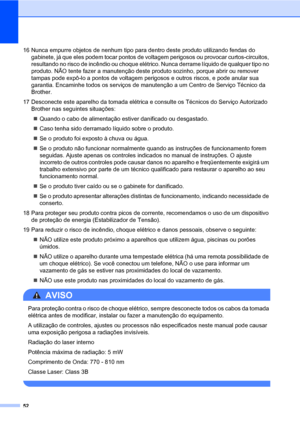 Page 6052
16 Nunca empurre objetos de nenhum tipo para dentro deste produto utilizando fendas do 
gabinete, já que eles podem tocar pontos de voltagem perigosos ou provocar curtos-circuitos, 
resultando no risco de incêndio ou choque elétrico. Nunca derrame líquido de qualquer tipo no 
produto. NÃO tente fazer a manutenção deste produto sozinho, porque abrir ou remover 
tampas pode expô-lo a pontos de voltagem perigosos e outros riscos, e pode anular sua 
garantia. Encaminhe todos os serviços de manutenção a um...