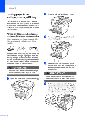 Page 25Chapter 2
12
Loading paper in the 
multi-purpose tray (MP tray)2
You can load up to 3 envelopes or special 
print media in the MP tray or up to 50 sheets 
of plain paper. Use this tray to print or copy on 
thick paper, bond paper, envelopes, labels or 
transparencies.
Printing on thick paper, bond paper, 
envelopes, labels and transparencies
2
Before loading, press the corners and sides 
of the envelopes to make them as flat as 
possible.
 
When the back output tray is pulled down, the 
machine has a...