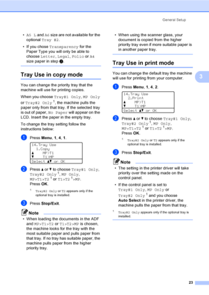 Page 36General Setup
23
3
•A5 L and A6 size are not available for the 
optional Tray #2.
• If you chose Transparency for the 
Paper Type you will only be able to 
choose Letter, Legal, Folio or A4 
size paper in stepb.
 
Tray Use in copy mode3
You can change the priority tray that the 
machine will use for printing copies.
When you choose Tray#1 Only, MP Only 
or Tray#2 Only
1, the machine pulls the 
paper only from that tray. If the selected tray 
is out of paper, No Paper will appear on the 
LCD. Insert the...
