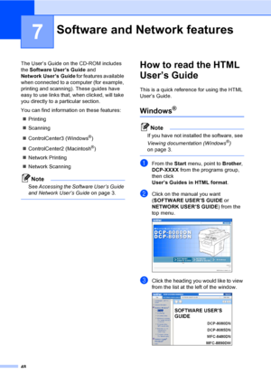 Page 6148
7
The User’s Guide on the CD-ROM includes 
the Software User’s Guide and 
Network User’s Guide for features available 
when connected to a computer (for example, 
printing and scanning). These guides have 
easy to use links that, when clicked, will take 
you directly to a particular section.
You can find information on these features:
„Printing
„Scanning
„ControlCenter3 (Windows
®)
„ControlCenter2 (Macintosh
®)
„Network Printing
„Network Scanning 
Note
See Accessing the Software User’s Guide 
and...