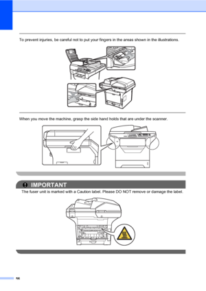 Page 6956
 
To prevent injuries, be careful not to put your fingers in the areas shown in the illustrations.
 
 
 
When you move the machine, grasp the side hand holds that are under the scanner.
 
 
IMPORTANT
The fuser unit is marked with a Caution label. Please DO NOT remove or damage the label.
 
 
 