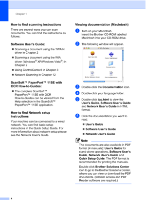 Page 12
Chapter 1
4
How to find scanning instructions1
There are several ways you can scan 
documents. You can find the instructions as 
follows:
Software User’s Guide:1
„ Scanning a document using the TWAIN 
driver in Chapter 2
„ Scanning a document using the WIA 
driver (Windows
® XP/Windows Vista®) in 
Chapter 2
„ Using ControlCenter3 in Chapter 3
„ Network Scanning in Chapter 12
ScanSoft™ PaperPort™ 11SE with 
OCR How-to-Guides:
1
„The complete ScanSoft™ 
PaperPort™ 11SE with OCR 
How-to-Guides can be...