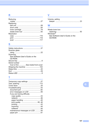 Page 135
127
G
R
Reducingcopies
 ................................................... 27
Replacing belt unit
 ................................................. 89
drum units
 ............................................. 84
toner cartridge
 ....................................... 79
waste toner box
 .................................... 93
Resolution copy
 .................................................... 116
print
 ..................................................... 118
scan...
