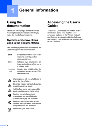 Page 142
1
Using the 
documentation
1
Thank you for buying a Brother machine! 
Reading the documentation will help you 
make the most of your machine.
Symbols and conventions 
used in the documentation1
The following symbols and conventions are 
used throughout the documentation.
Accessing the User’s 
Guides
1
This User’s Guide does not contain all the 
information about your machine. The 
advanced features of the Printer, Network 
and Scanner are explained in the Software 
and Network User’s Guides that you...