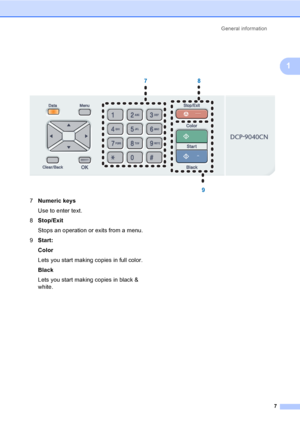 Page 19General information
7
1
 
7Numeric keys
Use to enter text.
8Stop/Exit
Stops an operation or exits from a menu.
9Start:
Color
Lets you start making copies in full color.
Black
Lets you start making copies in black & 
white.
78
9
 