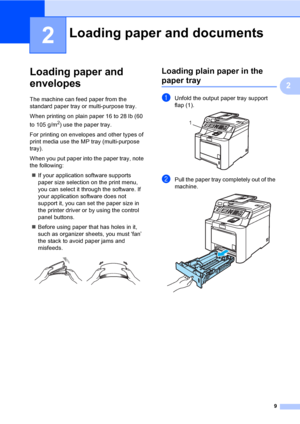 Page 219
2
2
Loading paper and 
envelopes
2
The machine can feed paper from the 
standard paper tray or multi-purpose tray.
When printing on plain paper 16 to 28 lb (60 
to 105 g/m
2) use the paper tray. 
For printing on envelopes and other types of 
print media use the MP tray (multi-purpose 
tray).
When you put paper into the paper tray, note 
the following:
„If your application software supports 
paper size selection on the print menu, 
you can select it through the software. If 
your application software...