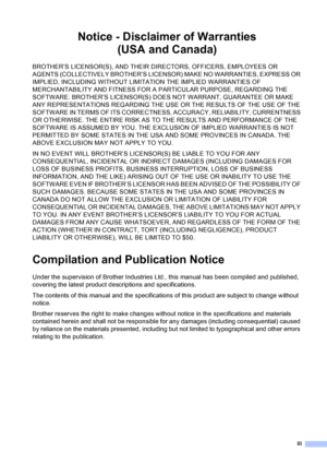 Page 5iii
Notice - Disclaimer of Warranties   
(USA and Canada)
BROTHER’S LICENSOR(S), AND THEIR DIRECTORS, OFFICERS, EMPLOYEES OR 
AGENTS (COLLECTIVELY BROTHER’S LICENSOR) MAKE NO WARRANTIES, EXPRESS OR 
IMPLIED, INCLUDING WITHOUT LIMITATION THE IMPLIED WARRANTIES OF 
MERCHANTABILITY AND FITNESS FOR A PARTICULAR PURPOSE, REGARDING THE 
SOFTWARE. BROTHER’S LICENSOR(S) DOES NOT WARRANT, GUARANTEE OR MAKE 
ANY REPRESENTATIONS REGARDING THE USE OR THE RESULTS OF THE USE OF THE 
SOFTWARE IN TERMS OF ITS...