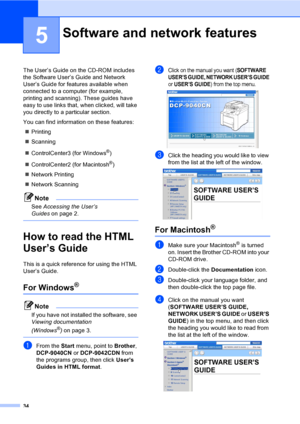 Page 4634
5
The User’s Guide on the CD-ROM includes 
the Software User’s Guide and Network 
User’s Guide for features available when 
connected to a computer (for example, 
printing and scanning). These guides have 
easy to use links that, when clicked, will take 
you directly to a particular section.
You can find information on these features:
„Printing
„Scanning
„ControlCenter3 (for Windows
®)
„ControlCenter2 (for Macintosh
®)
„Network Printing
„Network Scanning
Note
See Accessing the User’s 
Guideson page...