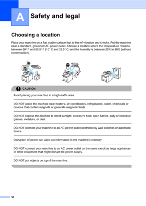 Page 4836
A
Choosing a locationA
Place your machine on a flat, stable surface that is free of vibration and shocks. Put the machine 
near a standard, grounded AC power outlet. Choose a location where the temperature remains 
between 50° F and 90.5° F (10° C and 32.5° C) and the humidity is between 20% to 80% (without 
condensation).
CAUTION 
Avoid placing your machine in a high-traffic area.
  
DO NOT place the machine near heaters, air conditioners, refrigerators, water, chemicals or 
devices that contain...