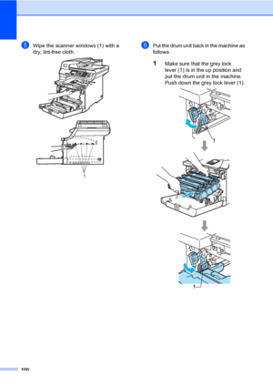 Page 108100
eWipe the scanner windows (1) with a 
dry, lint-free cloth.
 
fPut the drum unit back in the machine as 
follows.
1Make sure that the grey lock 
lever (1) is in the up position and 
put the drum unit in the machine. 
Push down the grey lock lever (1).
 
1
 