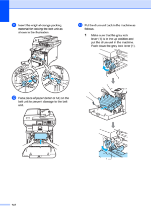 Page 150142
kInsert the original orange packing 
material for locking the belt unit as 
shown in the illustration.
 
lPut a piece of paper (letter or A4) on the 
belt unit to prevent damage to the belt 
unit.
 
mPut the drum unit back in the machine as 
follows.
1Make sure that the grey lock 
lever (1) is in the up position and 
put the drum unit in the machine. 
Push down the grey lock lever (1).
 
1
1
 