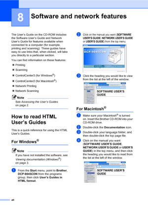 Page 5446
8
The User’s Guide on the CD-ROM includes 
the Software User’s Guide and Network 
User’s Guide for features available when 
connected to a computer (for example, 
printing and scanning). These guides have 
easy to use links that, when clicked, will take 
you directly to a particular section.
You can find information on these features:
„Printing
„Scanning
„ControlCenter3 (for Windows
®)
„ControlCenter2 (for Macintosh
®)
„Network Printing
„Network Scanning
Note
See Accessing the User’s Guides 
on page...