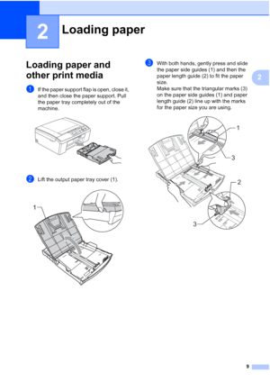 Page 239
2
2
Loading paper and 
other print media
2
aIf the paper support flap is open, close it, 
and then close the paper support. Pull 
the paper tray completely out of the 
machine.
 
bLift the output paper tray cover (1). 
cWith both hands, gently press and slide 
the paper side guides (1) and then the 
paper length guide (2) to fit the paper 
size. 
Make sure that the triangular marks (3) 
on the paper side guides (1) and paper 
length guide (2) line up with the marks 
for the paper size you are using....