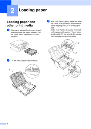 Page 168
2
Loading paper and 
other print media
2
aIf the paper support flap is open, close it, 
and then close the paper support. Pull 
the paper tray completely out of the 
machine.
 
bLift the output paper tray cover (1). 
cWith both hands, gently press and slide 
the paper side guides (1) and then the 
paper length guide (2) to fit the paper 
size. 
Make sure that the triangular marks (3) 
on the paper side guides (1) and paper 
length guide (2) line up with the marks 
for the paper size you are using....