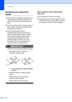 Page 24Chapter 2
16
Handling and using print 
media2
 Store paper in its original packaging, and 
keep it sealed. Keep the paper flat and 
away from moisture, direct sunlight and 
heat.
 Avoid touching the shiny (coated) side of 
photo paper. Load photo paper with the 
shiny side facing down.
 Avoid touching either side of 
transparencies because they absorb 
water and perspiration easily, and this 
may cause decreased output quality. 
Transparencies designed for laser 
printers/copiers may stain your next...