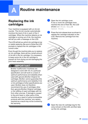 Page 3931
A
A
Replacing the ink 
cartridges
A
Your machine is equipped with an ink dot 
counter. The ink dot counter automatically 
monitors the level of ink in each of the 4 
cartridges. When the machine detects an ink 
cartridge is running out of ink, the machine 
will tell you with a message on the LCD.
The LCD will tell you which ink cartridge is low 
or needs replacing. Be sure to follow the LCD 
prompts to replace the ink cartridges in the 
correct order.
Even though the machine tells you to replace 
an...