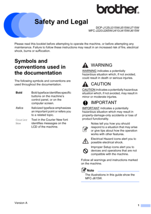 Page 21
Please read this booklet before attempting to operate the machine, or before attempting any 
maintenance. Failure to follow these instructions may result in an increased risk of fire, electrical 
shock, burns or suffocation.
Symbols and 
conventions used in 
the documentation
1
The following symbols and conventions are 
used throughout the documentation.
Follow all warnings and instructions marked 
on the machine.
Note
The illustrations in this guide show the 
MFC-J615W.
 
Safety and Legal1...