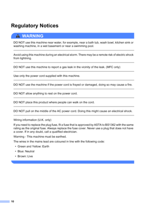 Page 1110
Regulatory Notices1
WARNING 
DO NOT use this machine near water, for example, near a bath tub, wash bowl, kitchen sink or 
washing machine, in a wet basement or near a swimming pool.
 
 
Avoid using this machine during an electrical storm. There may be a remote risk of electric shock 
from lightning.
  
DO NOT use this machine to report a gas leak in the vicinity of the leak. (MFC only)
  
Use only the power cord supplied with this machine.
  
DO NOT use the machine if the power cord is frayed or...