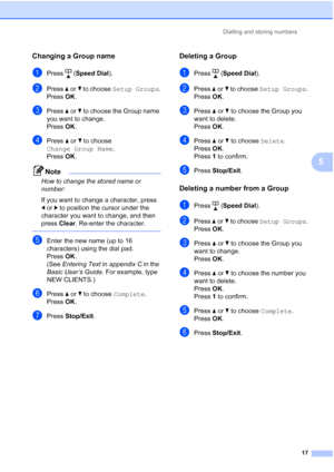 Page 153Dialling and storing numbers
17
5
Changing a Group name5
aPress (Speed Dial).
bPress aorb to choose Setup Groups.
Press OK.
cPress aorb to choose the Group name 
you want to change.
Press OK.
dPress aorb to choose 
Change Group Name.
Press OK.
Note
How to change the stored name or 
number:
If you want to change a character, press 
dorc to position the cursor under the 
character you want to change, and then 
press Clear. Re-enter the character.
 
eEnter the new name (up to 16 
characters) using the dial...