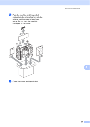 Page 173Routine maintenance
37
A
jPack the machine and the printed 
materials in the original carton with the 
original packing material as shown 
below. Do not pack the used ink 
cartridges in the carton.
 
kClose the carton and tape it shut.
 