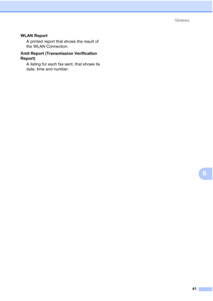 Page 177Glossary
41
B
WLAN Report
A printed report that shows the result of 
the WLAN Connection.
Xmit Report (Transmission Verification 
Report)
A listing for each fax sent, that shows its 
date, time and number.
 