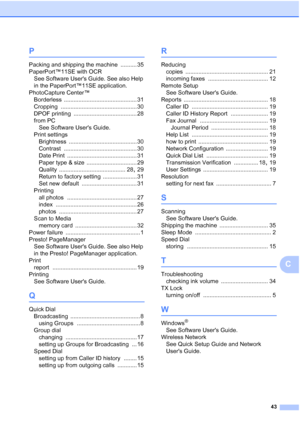 Page 17943
C
P
Packing and shipping the machine .......... 35
PaperPort™11SE with OCR
See Software Users Guide. See also Help 
in the PaperPort™11SE application.
PhotoCapture Center™
Borderless
 ............................................. 31
Cropping
 ............................................... 30
DPOF printing
 ....................................... 28
from PC
See Software Users Guide.
Print settings
Brightness
 .......................................... 30
Contrast...