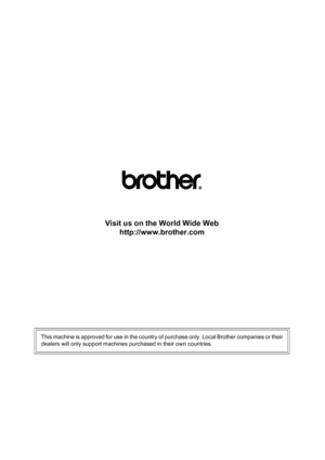 Page 180Visit us on the World Wide Web
http://www.brother.com
This machine is approved for use in the country of purchase only. Local Brother companies or their
dealers will only support machines purchased in their own countries. 
 