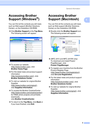 Page 26General information3
1
Accessing Brother 
Support (Windows
®)1
You can find all the contacts you will need, 
such as Web support (Brother Solutions 
Center), on the Installation CD-ROM. Click  Brother Support  on the Top Menu . 
The following screen will appear:
 
 To access our website 
(http://www.brother.com
), click 
Brother Home Page .
 For the latest news and product support 
information 
(http://solutions.brother.com/
), click 
Brother Solutions Center .
 To visit our website for original...