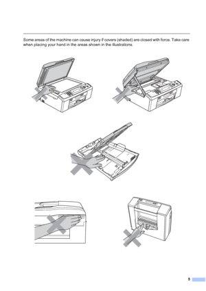 Page 65
 
Some areas of the machine can cause injury if covers (shaded) are closed with force. Take care 
when placing your hand in the areas shown in the illustrations.
 
    
 
 
 