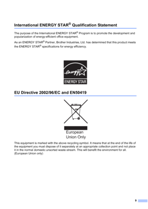 Page 109
International ENERGY STAR® Qualification Statement1
The purpose of the International ENERGY STAR® Program is to promote the development and 
popularization of energy-efficient office equipment.
As an ENERGY STAR
® Partner, Brother Industries, Ltd. has determined that this product meets 
the ENERGY STAR
® specifications for energy efficiency.
 
EU Directive 2002/96/EC and EN504191
 
This equipment is marked with the above recycling symbol. It means that at the end of the life of 
the equipment you must...