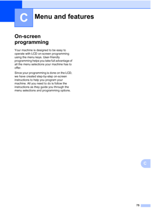 Page 9875
C
C
On-screen 
programming
C
Your machine is designed to be easy to 
operate with LCD on-screen programming 
using the menu keys. User-friendly 
programming helps you take full advantage of 
all the menu selections your machine has to 
offer.
Since your programming is done on the LCD, 
we have created step-by-step on-screen 
instructions to help you program your 
machine. All you need to do is follow the 
instructions as they guide you through the 
menu selections and programming options.
Menu and...