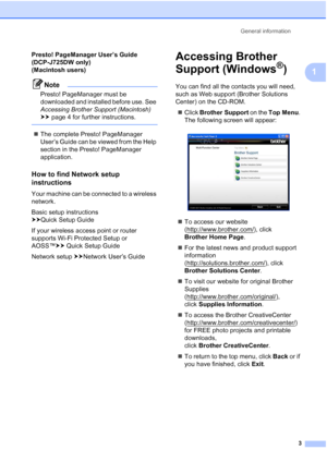 Page 11General information3
1
Presto! PageManager User’s Guide 
(DCP-J725DW only) 
(Macintosh users)
Note
Presto! PageManager must be 
downloaded and installed before use. See 
Accessing Brother Support (Macintosh)  
uu page 4 for further instructions.
 
The complete Presto! PageManager 
User’s Guide can be viewed from the Help 
section in the Presto! PageManager 
application.
How to find Network setup 
instructions
1
Your machine can be connected to a wireless 
network.
Basic setup instructions 
uuQuick Setup...