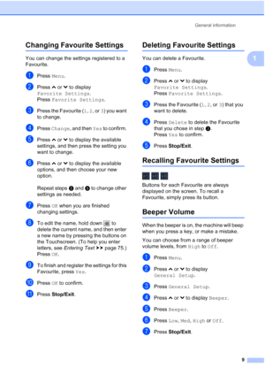 Page 17General information9
1
Changing Favourite Settings1
You can change the settings registered to a 
Favourite.
aPress Menu.
bPress sor t to display 
Favorite Settings .
Press  Favorite Settings .
cPress the Favourite (1, 2 , or 3 ) you want 
to change.
dPress  Change, and then  Yes to confirm. 
ePress sor t to display the available 
settings, and then press the setting you 
want to change.
fPress  sor t to display the available 
options, and then choose your new 
option.
Repeat steps e and f to change other...