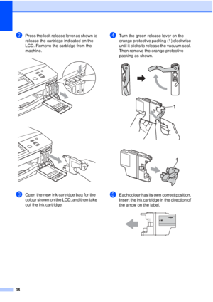 Page 4638
bPress the lock release lever as shown to 
release the cartridge indicated on the 
LCD. Remove the cartridge from the 
machine.
 
 
cOpen the new ink cartridge bag for the 
colour shown on the LCD, and then take 
out the ink cartridge.
dTurn the green release lever on the 
orange protective packing (1) clockwise 
until it clicks to release the vacuum seal. 
Then remove the orange protective 
packing as shown.
 
 
eEach colour has its own correct position. 
Insert the ink cartridge in the direction of...