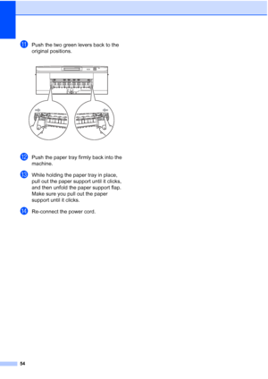 Page 6254
kPush the two green levers back to the 
original positions.
 
lPush the paper tray firmly back into the 
machine.
mWhile holding the paper tray in place, 
pull out the paper support until it clicks, 
and then unfold the paper support flap.
Make sure you pull out the paper 
support until it clicks.
nRe-connect the power cord.
 