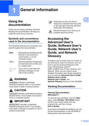 Page 91
1
1
Using the 
documentation
1
Thank you for buying a Brother machine! 
Reading the documentation will help you 
make the most of your machine. 
Symbols and conventions 
used in the documentation1
The following symbols and conventions are 
used throughout the documentation.
Accessing the 
Advanced User’s 
Guide, Software User’s 
Guide, Network User’s 
Guide, and Network 
Glossary
1
This Basic User’s Guide does not contain all 
the information about the machine, such as 
how to use the advanced features...