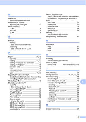 Page 9789
E
M
MacintoshSee Software Users Guide.
Maintenance, routine replacing ink cartridges
 ......................... 37
Mode, entering COPY
 ...................................................... 6
PHOTO
 ................................................... 6
SCAN
 ...................................................... 6
N
Network PrintingSee Network Users Guide.
Scanning See Software Users Guide.
P
Paper ................................................ 20, 79
capacity...