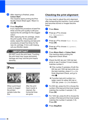 Page 4638
jAfter cleaning is finished, press 
Colour Start.
The machine starts printing the Print 
Quality Check Sheet again. Return to 
step f. 
kPress  Stop/Exit.
If you repeat this procedure at least five 
times and the print quality is still poor, 
replace the ink cartridge for the clogged 
colour. 
After replacing the ink cartridge, check 
the print quality. If the problem still 
exists, repeat the cleaning and test print 
procedures at least five times for the 
new ink cartridge. If ink is still missing,...