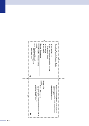 Page 159
R - 2
Press
 Menu/Set
, 2, 5, 2.
fax number where you want your fax messages forwarded
followed by         .
Program Fax Forwarding Number,
 press 
4. Enter the new
 
  
 
Turn Fax Storage On
, press 
6.
RETRIEVE A 
FAX
Press 
9 6
then to
Retrieve all faxes
, press 
2,
then enter the number of remote fax machine followed by         . 
After the beep, hang up and wait.
Erase all fax messages , press 
3.
Changing Remote Access Code1
2
Enter a three-digit code using numbers 
0-9,    or    .
The      cannot...