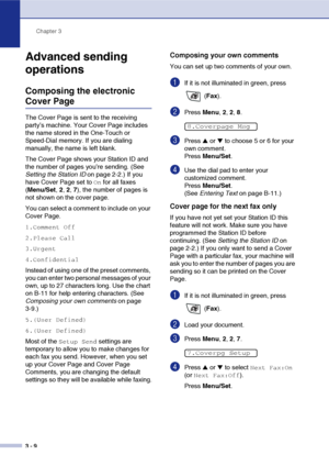 Page 53
Chapter 3
3 - 9
Advanced sending 
operations
Composing the electronic 
Cover Page
The Cover Page is sent to the receiving 
party’s machine. Your Cover Page includes 
the name stored in the One-Touch or 
Speed-Dial memory. If you are dialing 
manually, the name is left blank.
The Cover Page shows your Station ID and 
the number of pages you’re sending. (See 
Setting the Station ID  on page 2-2.) If you 
have Cover Page set to 
On for all faxes 
( Menu/Set , 2, 2, 7), the number of pages is 
not shown on...