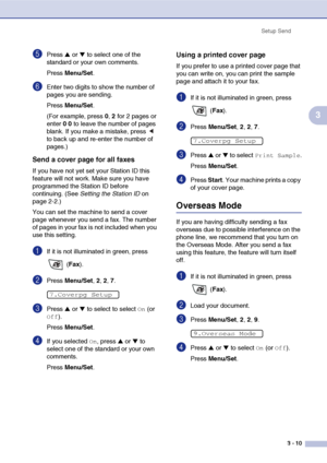 Page 54
Setup Send3 - 10
3
5Press ▲ or ▼ to select one of the 
standard or your own comments.
Press  Menu/Set .
6Enter two digits to show the number of 
pages you are sending.
Press Menu/Set .
(For example, press  0, 2  for 2 pages or 
enter  0 0  to leave the number of pages 
blank. If you make a mistake, press   
to back up and re-enter the number of 
pages.)
Send a cover page for all faxes
If you have not yet set your Station ID this 
feature will not work. Make sure you have 
programmed the Station ID...